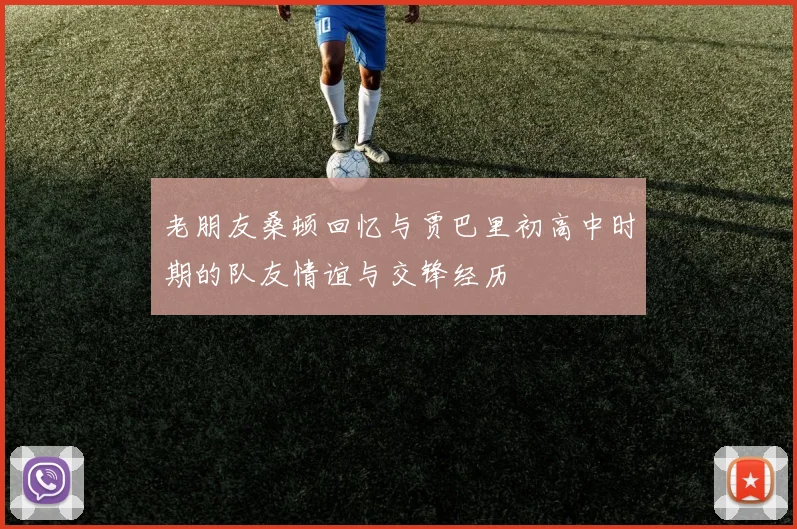 老朋友桑顿回忆与贾巴里初高中时期的队友情谊与交锋经历